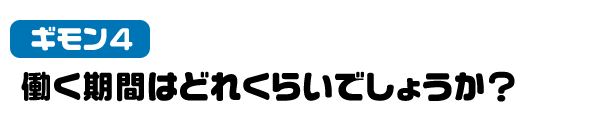 疑問４　働く期間はどれくらいでしょうか？