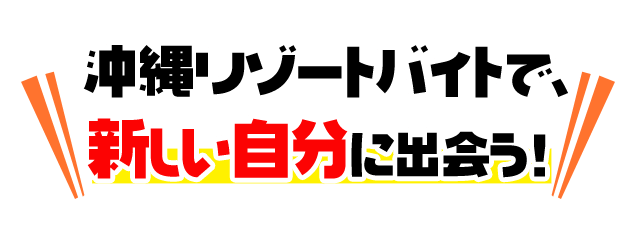 沖縄リゾートバイトで、新しい自分に出会う！